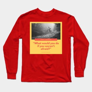 What would you do if you weren't afriad? Long Sleeve T-Shirt